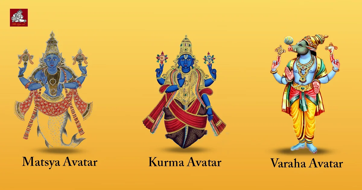Matsya Avatar, Kurma Avatar, Varaha avatar